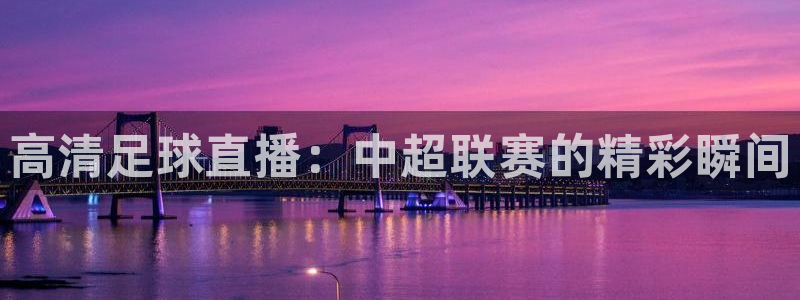 nba在线直播蜘蛛直播：高清足球直播：中超联赛的精彩瞬间